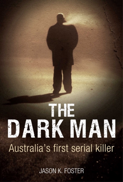 The Dark Man : Australia's First Serial Killer, EPUB eBook
