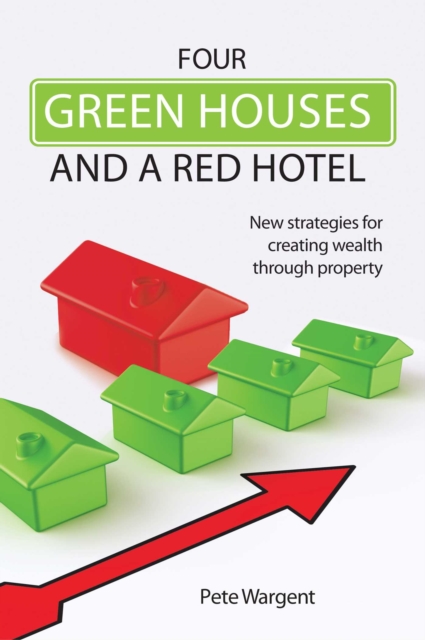 Four Green Houses and a Red Hotel : New strategies for creating wealth through property, EPUB eBook
