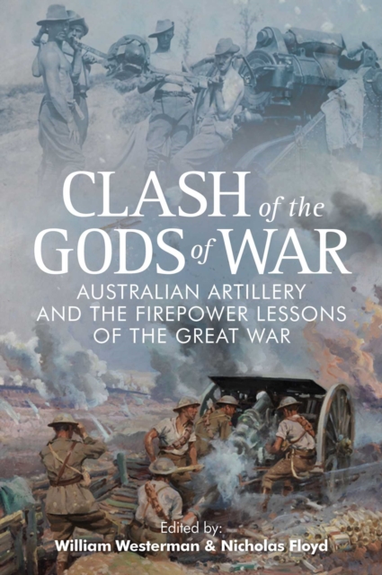 Clash of the Gods of War : Australian Artillery and the Firepower Lessons of the Great War, EPUB eBook