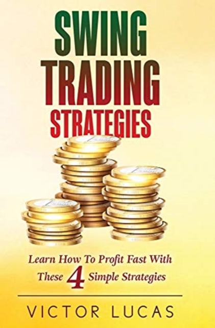 Swing Trading Strategies : Learn How to Profit Fast With These 4 Simple Strategies, Hardback Book