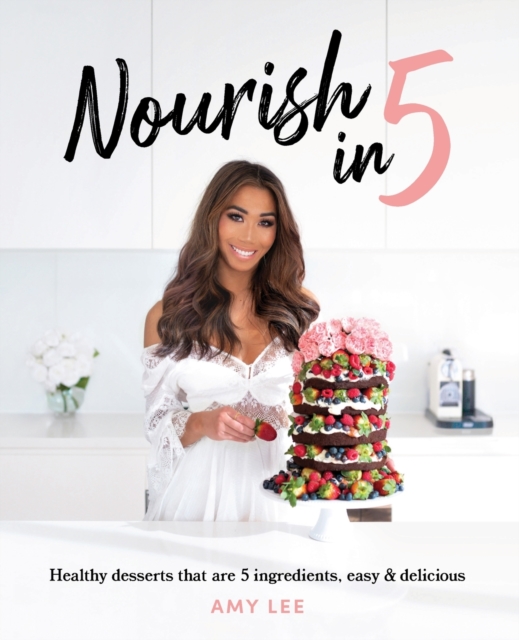 Nourish In 5 : Healthy desserts that are 5 ingredients, easy & delicious, Paperback / softback Book