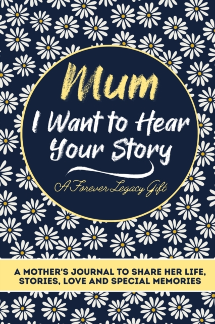 Mum, I Want To Hear Your Story : A Mothers Journal To Share Her Life, Stories, Love And Special Memories, Paperback / softback Book