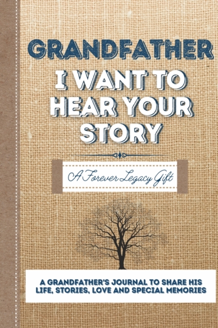 Grandfather, I Want To Hear Your Story : A Grandfathers Journal To Share His Life, Stories, Love And Special Memories, Paperback / softback Book