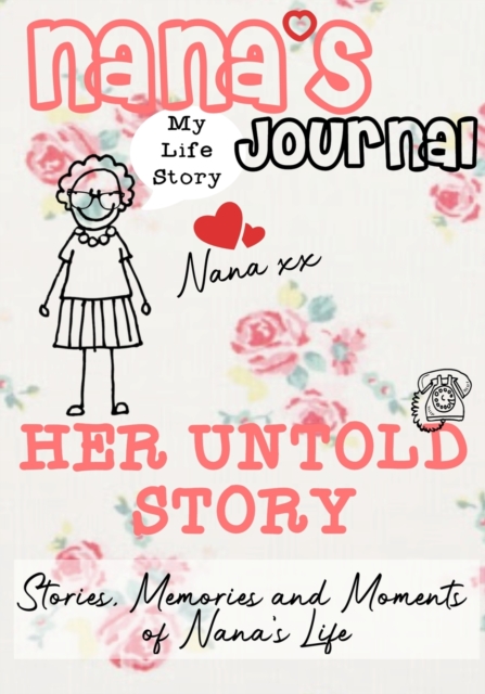 Nana's Journal - Her Untold Story : Stories, Memories and Moments of Nana's Life: A Guided Memory Journal, Paperback / softback Book