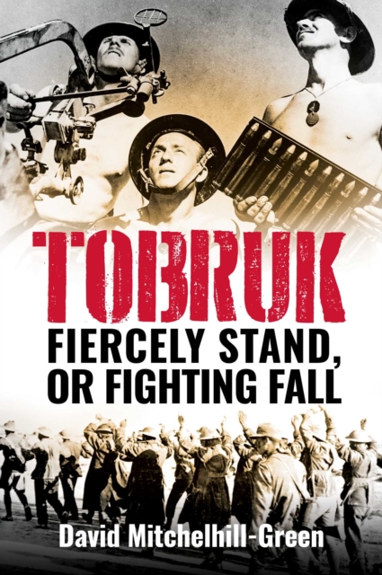 Tobruk : Firecely Stand or Fighting Fall, EPUB eBook