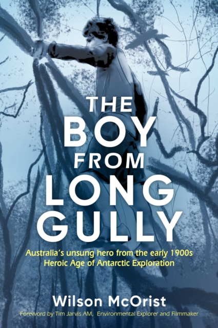 The Boy From Long Gully : Australia's unsung hero from the early 1900s Heroic Age of Antarctic Exploration, EPUB eBook