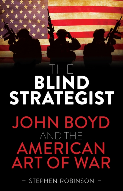 The Blind Strategist : John Boyd and the American Art of War, Paperback / softback Book