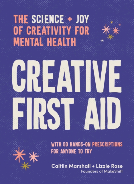 Creative First Aid : The science and joy of creativity for mental health, Paperback / softback Book