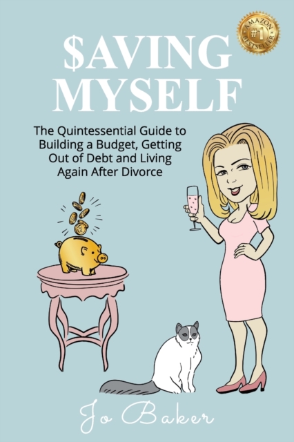 Saving Myself : A Quintessential Guide to Building a Budget, Getting Out of Debt and Living Again After Divorce, Paperback / softback Book