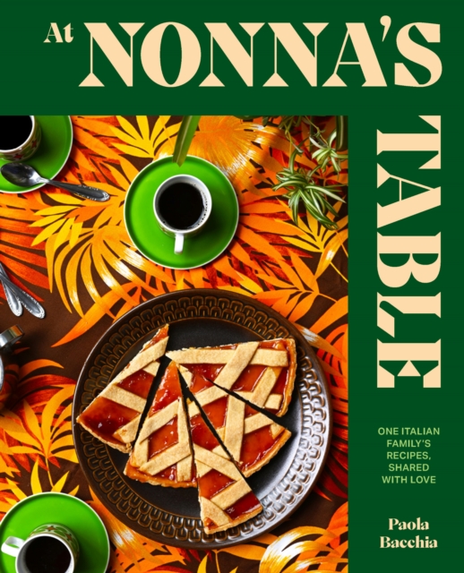 At Nonna’s Table : One Italian family’s recipes, shared with love, Hardback Book