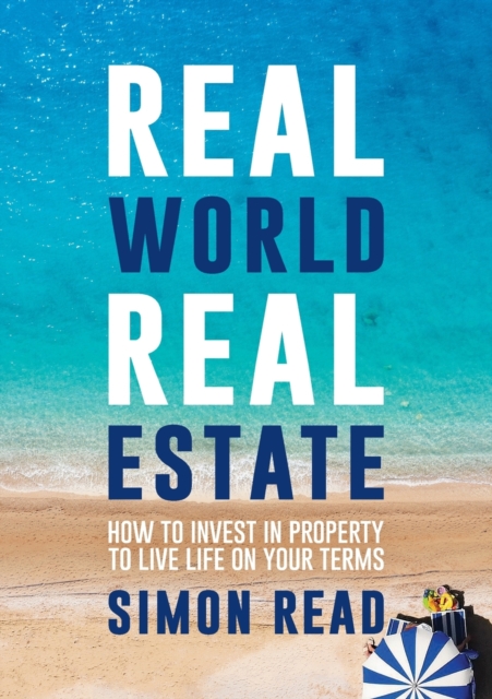 Real World Real Estate : How to Invest in Property to Live Life on Your Terms, Paperback / softback Book
