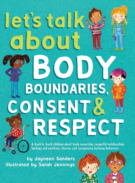 Let's Talk About Body Boundaries, Consent and Respect : Teach children about body ownership, respect, feelings, choices and recognizing bullying behaviors, Hardback Book
