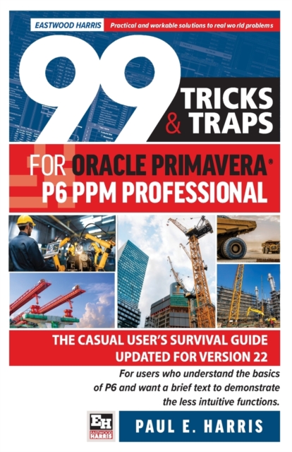 99 Tricks and Traps for Oracle Primavera P6 PPM Professional : The Casual User's Survival Guide Updated for Version 22, Paperback / softback Book