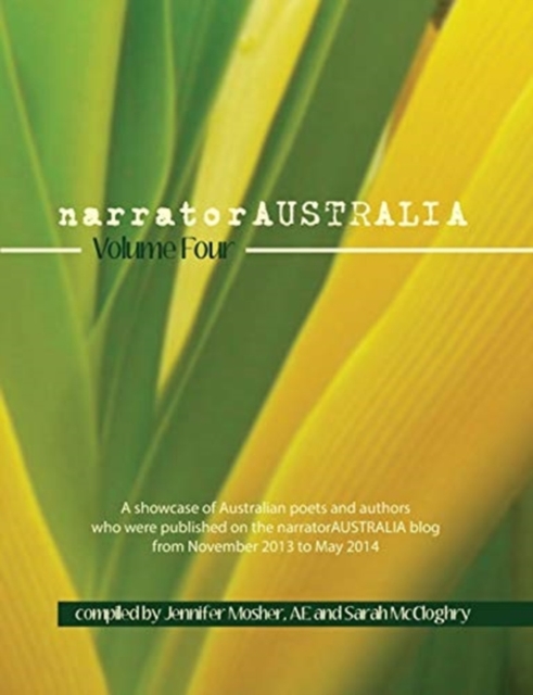 narratorAUSTRALIA Volume Four : A showcase of Australian poets and authors who were published on the narratorAUSTRALIA blog from November 2013 to May 2014, Paperback / softback Book