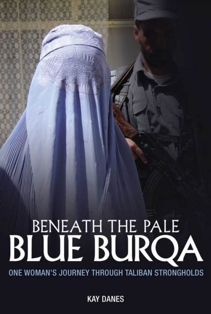 Beneath the Pale Blue Burqa : One Woman's Journey Through Taliban Strongholds, EPUB eBook
