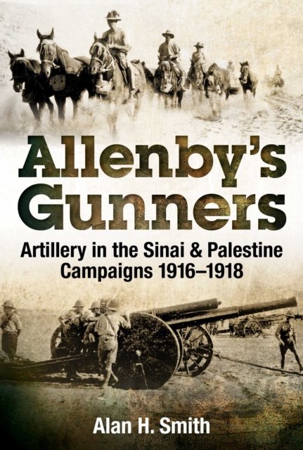 Allenby's Gunners : Artillery in the Sinai & Palestine Campaigns 1916-1918, EPUB eBook