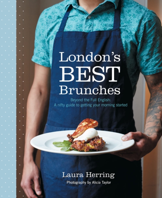 London's Best Brunches : Beyond the Full English: a nifty guide to getting your morning started, Paperback / softback Book