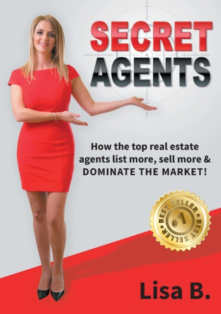 Secret Agents : How the top real estate agents list more, sell more & dominate the market!, Paperback / softback Book