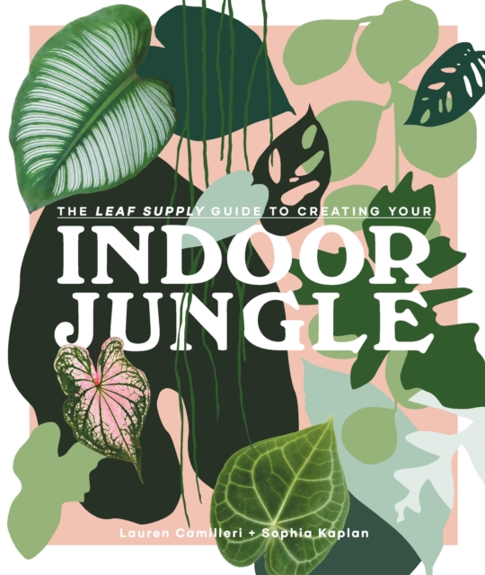 The Leaf Supply Guide to Creating Your Indoor Jungle, Hardback Book