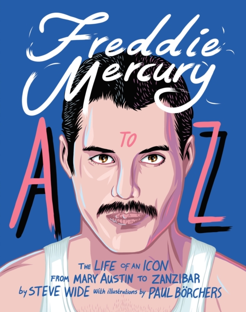 Freddie Mercury A to Z : The Life of an Icon – from Austin to Zanzibar, Hardback Book