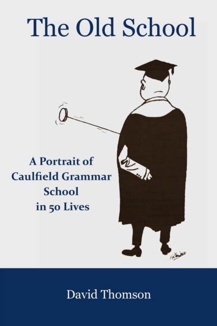 The Old School : A Portrait of Caulfield Grammar School in 50 Lives, Paperback / softback Book