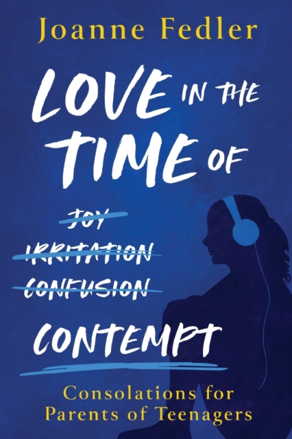 Love In the Time of Contempt : consolations for parents of teenagers, Paperback / softback Book