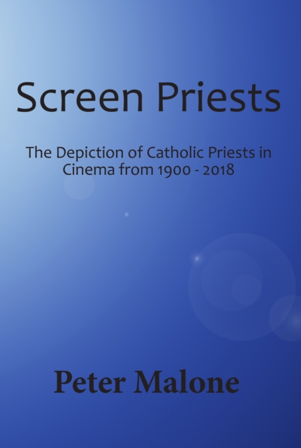 Screen Priests : The Depiction of Catholic Priests in Cinema, 1900-2018, EPUB eBook