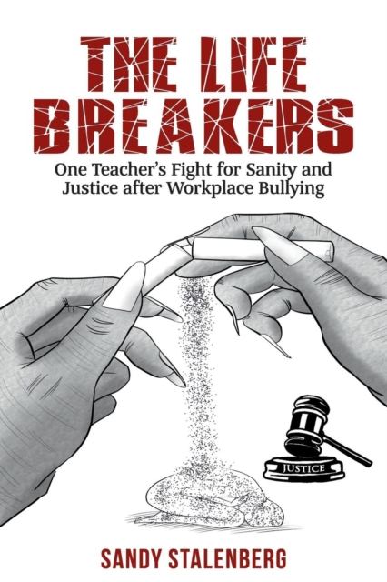 The Life Breakers : One Teacher's Fight for Sanity and Justice After Workplace Bullying, Paperback / softback Book