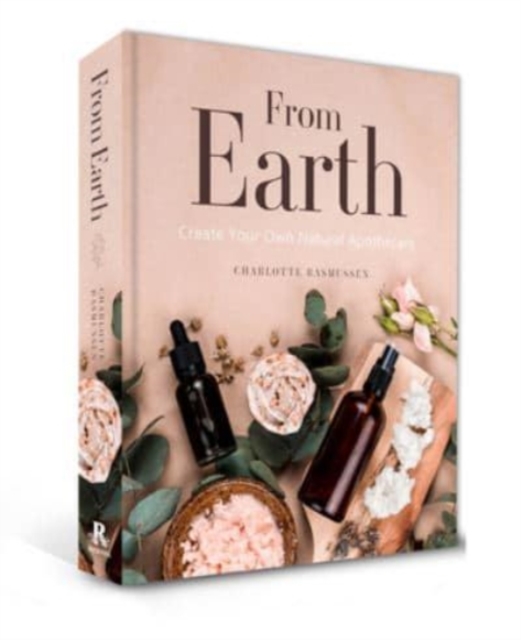 From Earth : A guide to creating a natural apothecary, Hardback Book