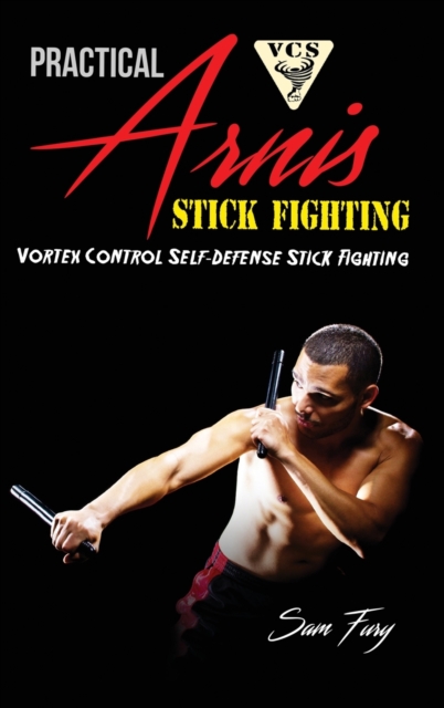 Practical Arnis Stick Fighting : Vortex Control Stick Fighting for Self-Defense, Hardback Book