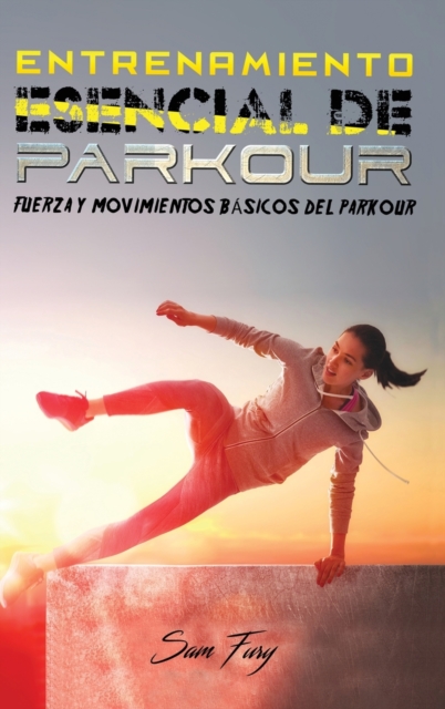 Entrenamiento Esencial de Parkour : Fuerza y Movimientos Basicos del Parkour, Hardback Book
