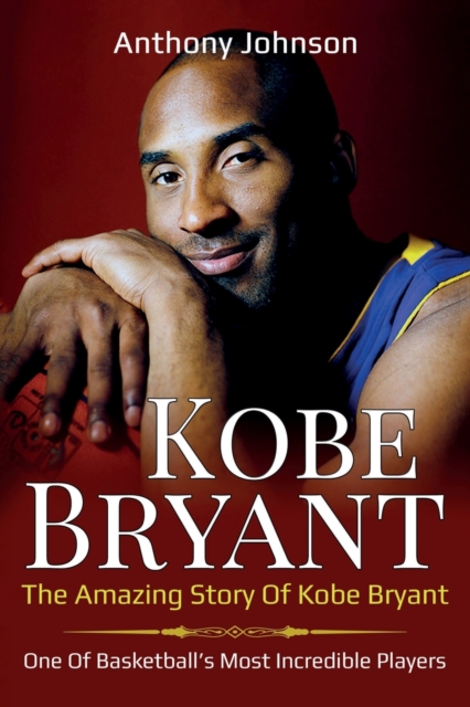 Kobe Bryant : The amazing story of Kobe Bryant - one of basketball's most incredible players!, Paperback / softback Book