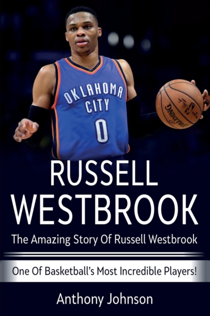 Russell Westbrook : The amazing story of Russell Westbrook - one of basketball's most incredible players!, Paperback / softback Book