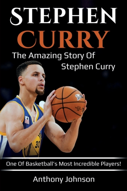 Stephen Curry : The amazing story of Stephen Curry - one of basketball's most incredible players!, Paperback / softback Book