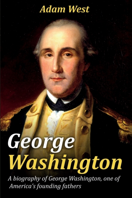 George Washington : A biography of George Washington, one of America's founding fathers, Paperback / softback Book