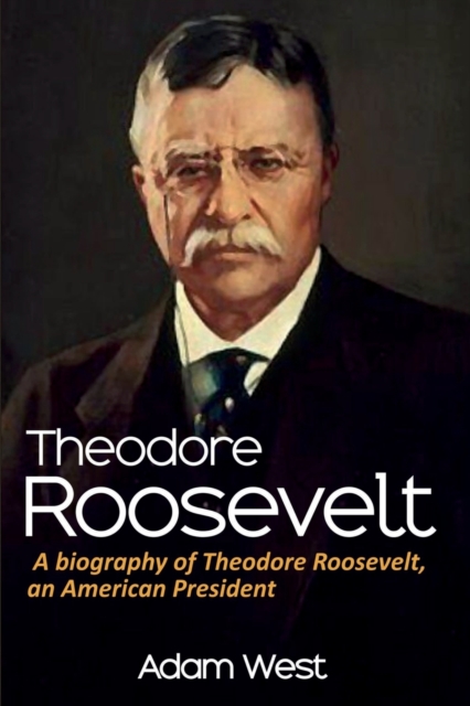 Theodore Roosevelt : A biography of Theodore Roosevelt, an American President, Paperback / softback Book