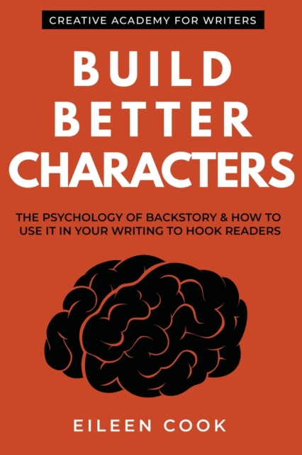 Build Better Characters : The psychology of backstory & how to use it in your writing to hook readers, Paperback / softback Book