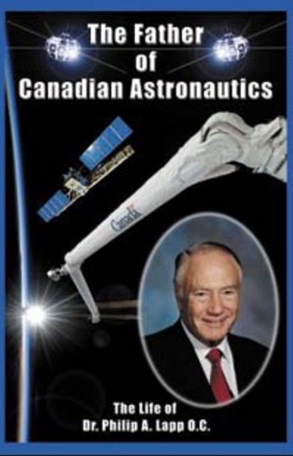 Father of Canadian Astronautics : The Life of Dr Philip A Lapp, OC, Paperback / softback Book
