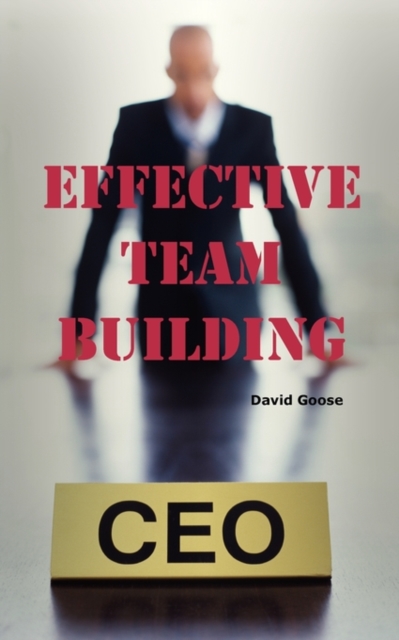 Effective Team Building : Corporate Team Building Ideas, Activities, Games, Events, Exercises and Ice Breakers for Leaders and Managers., Paperback / softback Book