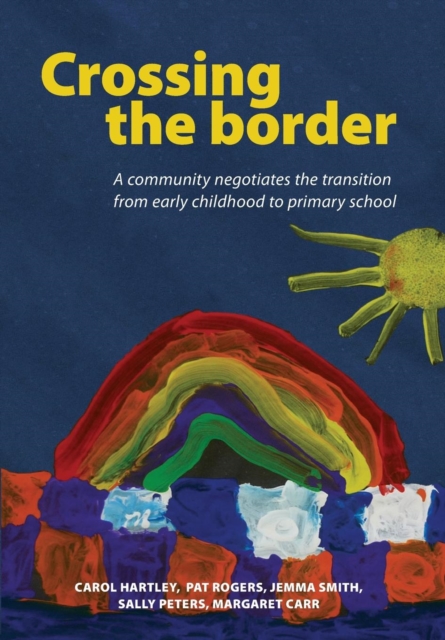 Crossing the Border : A Community Negotiates the Transition from Early Childhood to Primary School, Paperback / softback Book