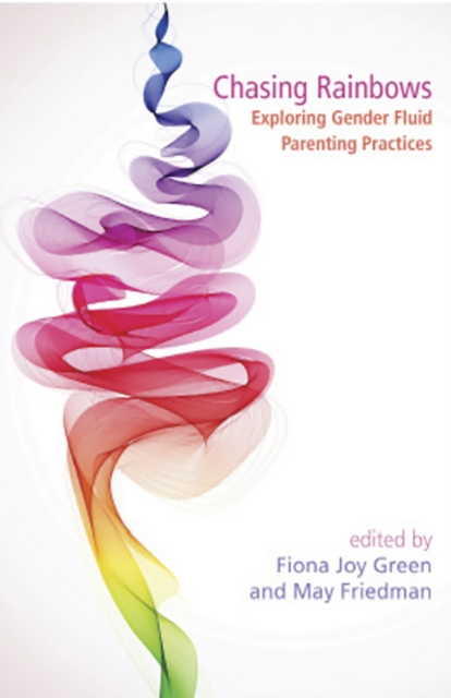 Chasing Rainbows : Exploring Gender Fluid Parenting Practices, Paperback / softback Book