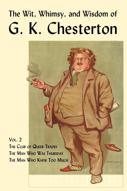 The Wit, Whimsy, and Wisdom of G. K. Chesterton, Volume 2 : The Club of Queer Trades, The Man Who Was Thursday, The Man Who Knew Too Much, Paperback / softback Book
