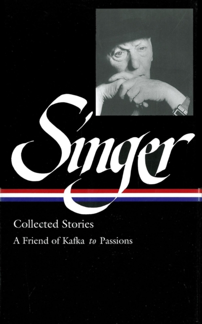 Isaac Bashevis Singer: Collected Stories Vol. 2 : (LOA #150) : A Friend of Kafka to Passions, Hardback Book