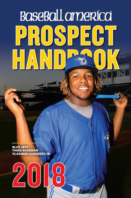 Baseball America 2018 Prospect Handbook Digital Edition : Rankings and Reports of the Best Young Talent in Baseball, EPUB eBook