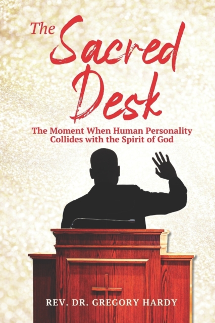 The Sacred Desk : The Moment When Human Personality Collides with the Spirit of God, Paperback / softback Book
