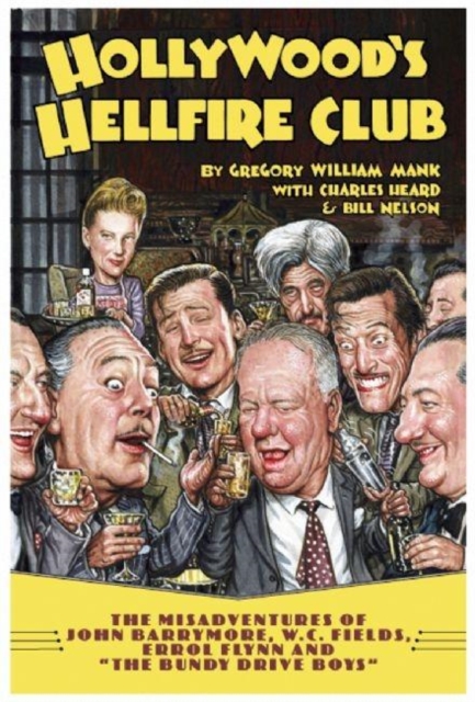 Hollywood's Hellfire Club : The Misadventures of John Barrymore, W.C. Fields, Errol Flynn and the Bundy Drive Boys, Paperback / softback Book