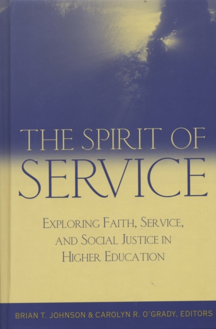 The Spirit of Service : Exploring Faith, Service, and Social Justice in Higher Education, Hardback Book