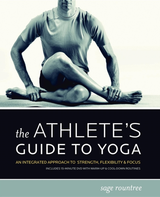 The Athlete's Guide to Yoga : An Integrated Approach to Strength, Flexibility, & Focus, Paperback / softback Book