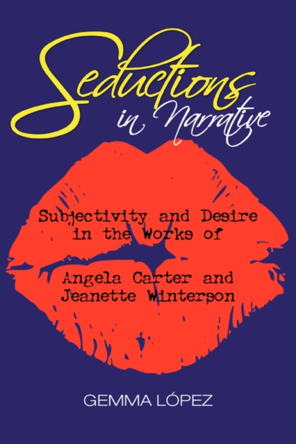 Seductions in Narrative : Subjectivity and Desire in the Works of Angela Carter and Jeanette Winterson, Hardback Book