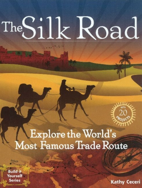 The Silk Road : Explore the World's Most Famous Trade Route with 20 Projects, Hardback Book